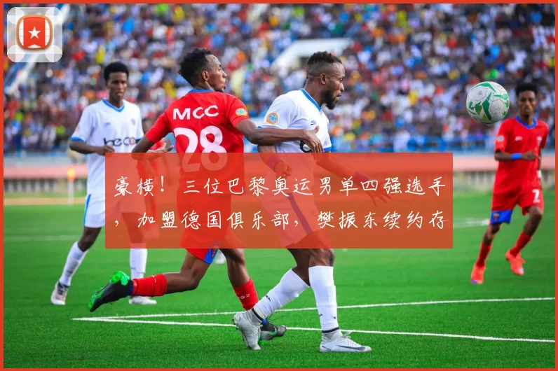 豪横！三位巴黎奥运男单四强选手，加盟德国俱乐部，樊振东续约存疑