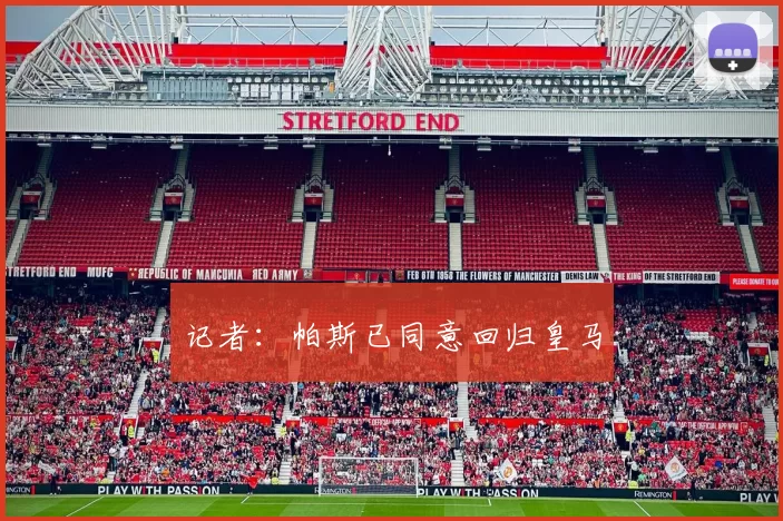 记者：帕斯已同意回归皇马