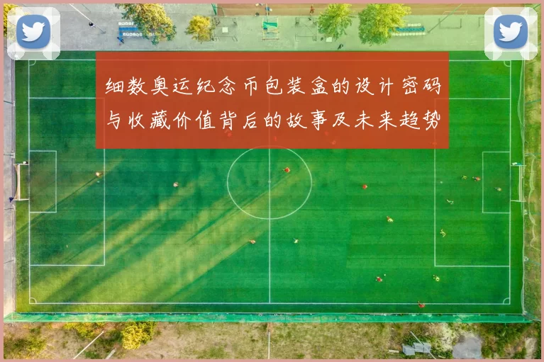 细数奥运纪念币包装盒的设计密码与收藏价值背后的故事及未来趋势